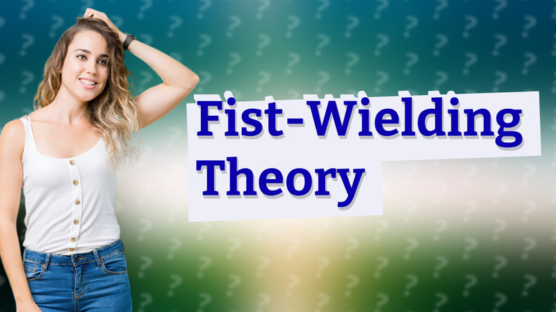 Fist-Wielding Theory