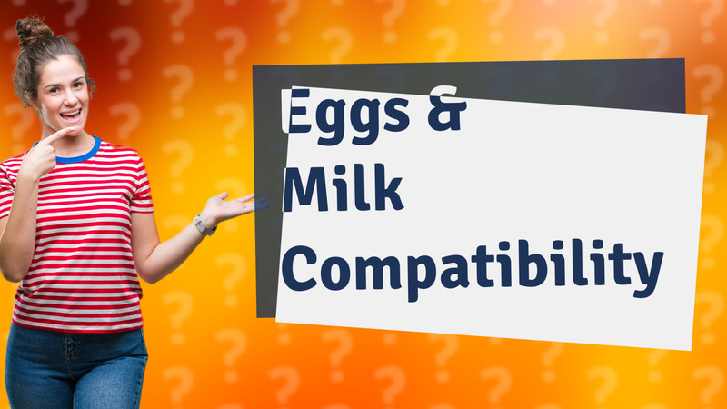 Eggs & Milk Compatibility