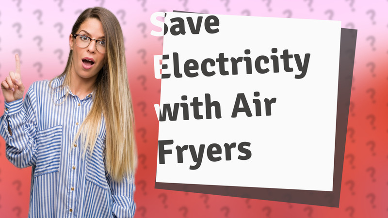 Save Electricity with Air Fryers