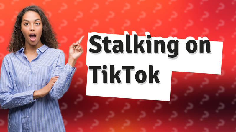 Stalking on TikTok