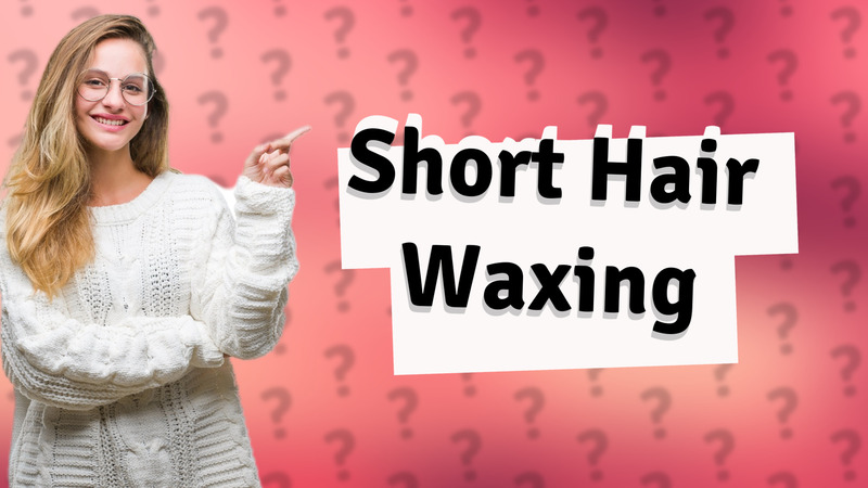 Short Hair Waxing