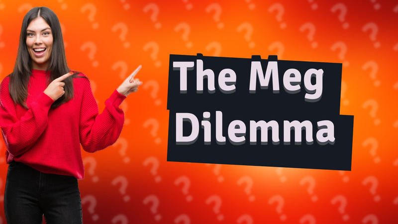 The Meg Dilemma