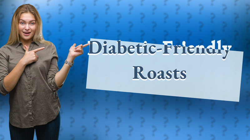 Diabetic-Friendly Roasts