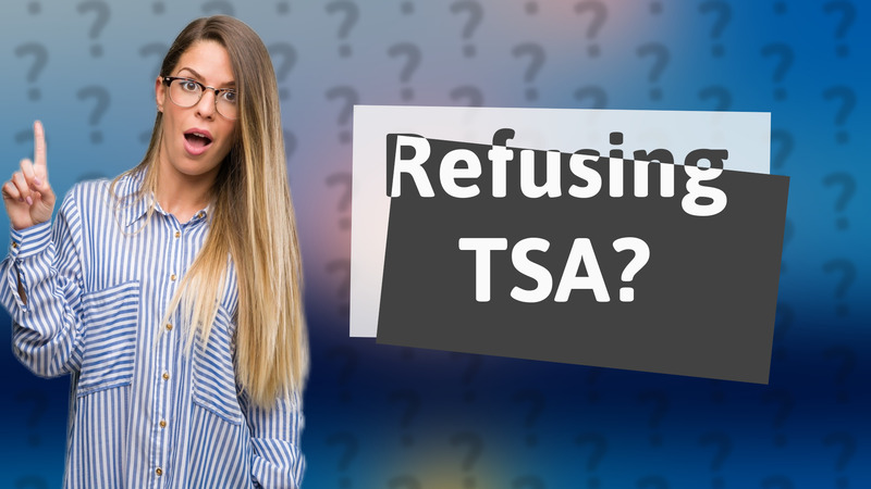 Refusing TSA?