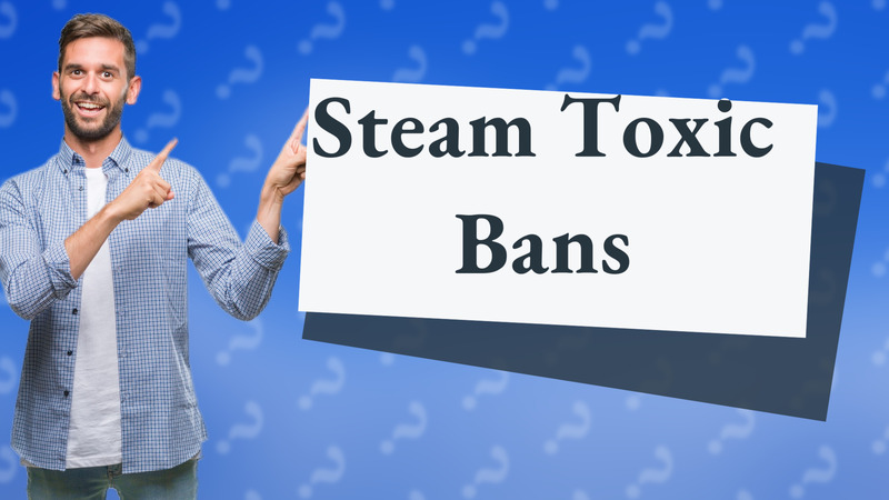 Steam Toxic Bans