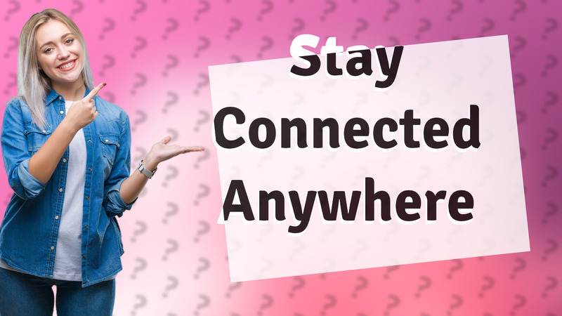 Stay Connected Anywhere