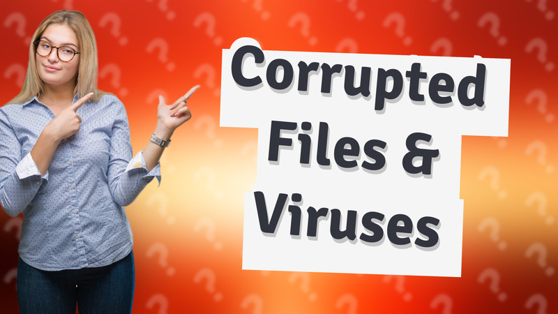 Corrupted Files & Viruses