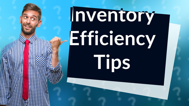 Inventory Efficiency Tips