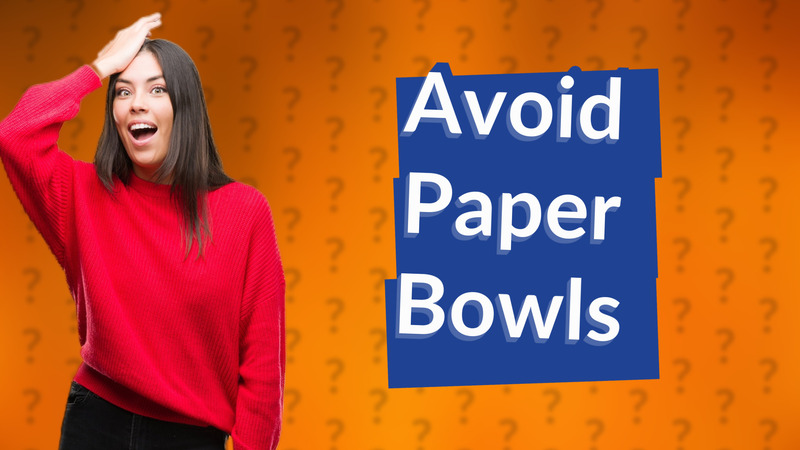 Avoid Paper Bowls