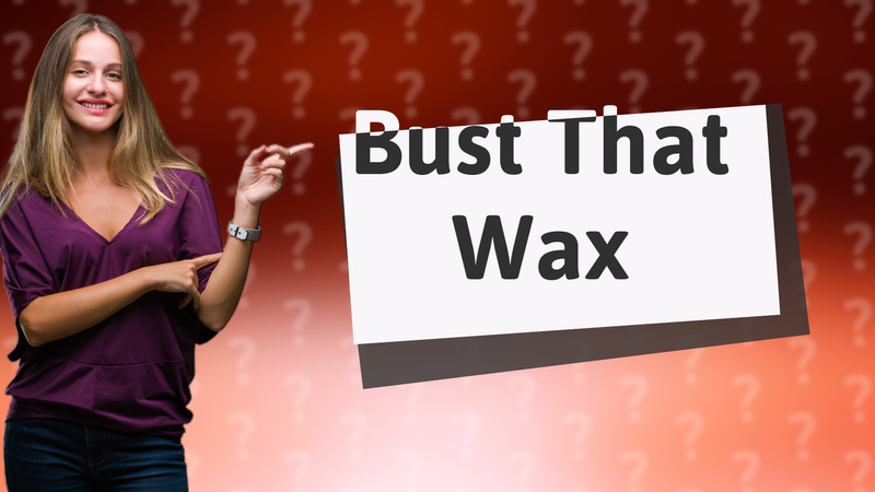 Bust That Wax