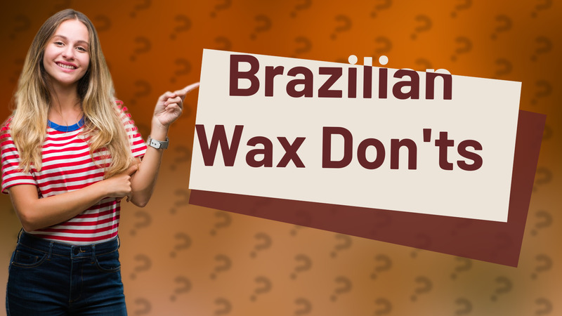 Brazilian Wax Don'ts