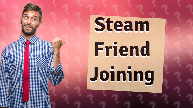 Steam Friend Joining