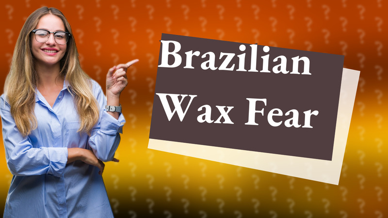 Brazilian Wax Fear