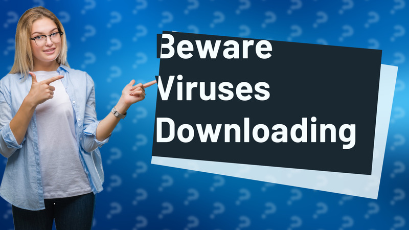 Beware Viruses Downloading