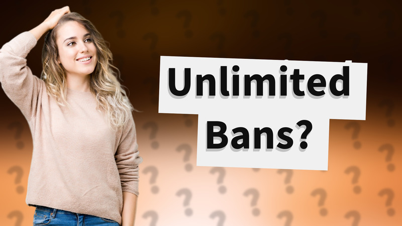 Unlimited Bans?