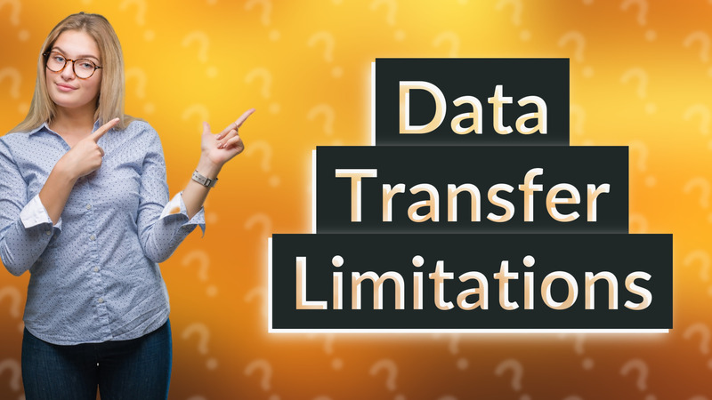 Data Transfer Limitations