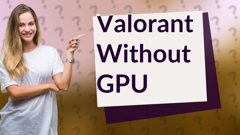 Valorant Without GPU