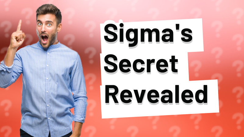 Sigma's Secret Revealed