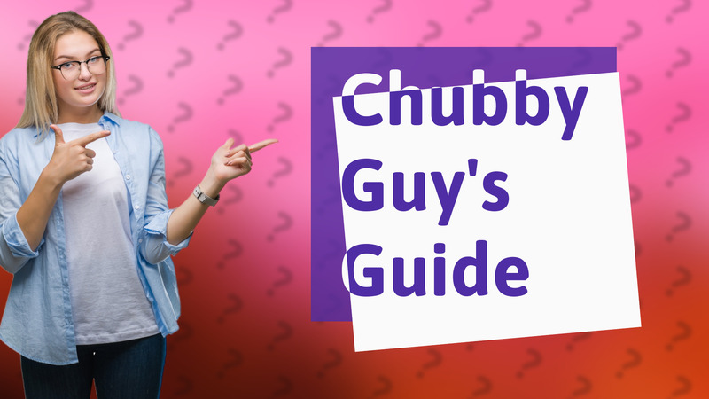 Chubby Guy's Guide