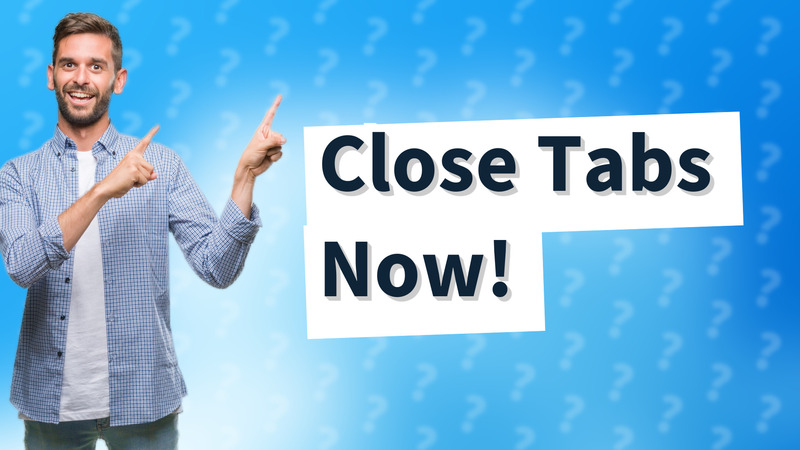 Close Tabs Now!