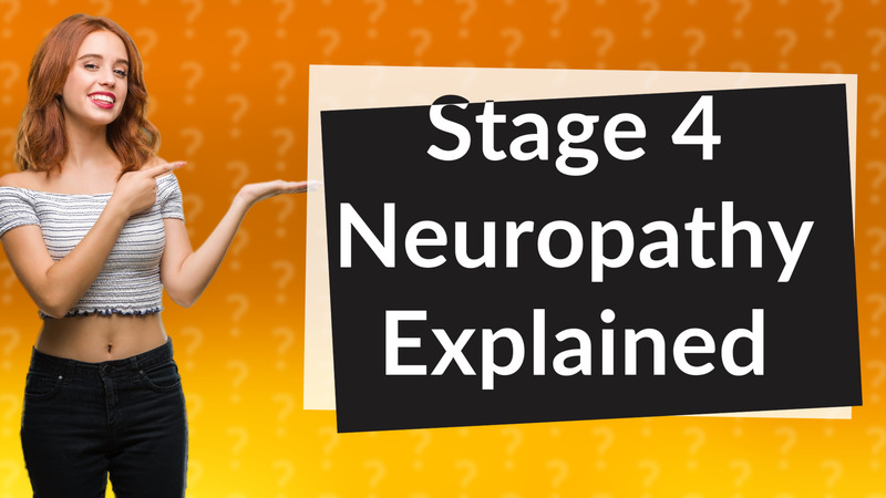 Stage 4 Neuropathy Explained
