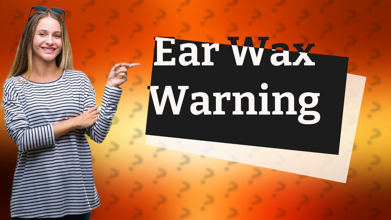 Ear Wax Warning
