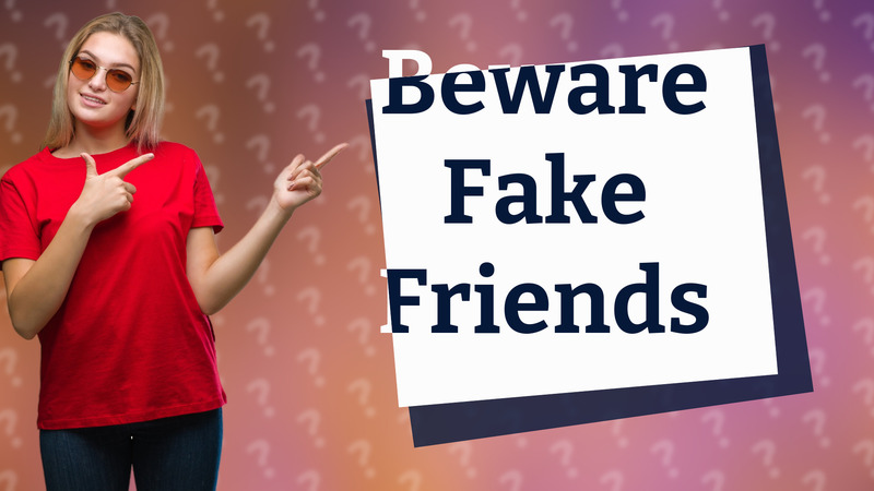 Beware Fake Friends