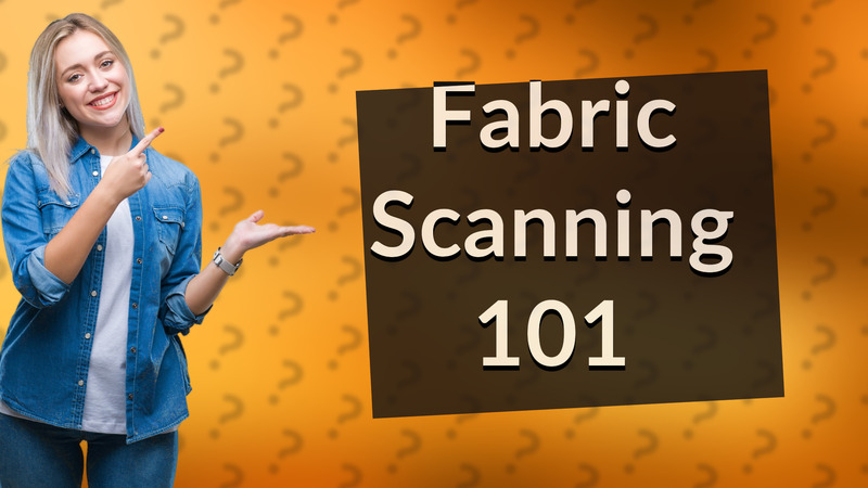 Fabric Scanning 101