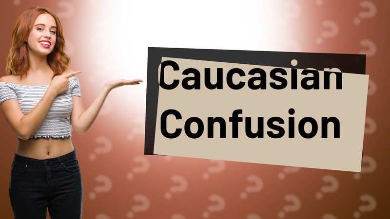 Caucasian Confusion