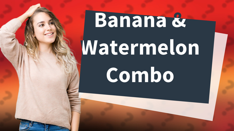 Banana & Watermelon Combo