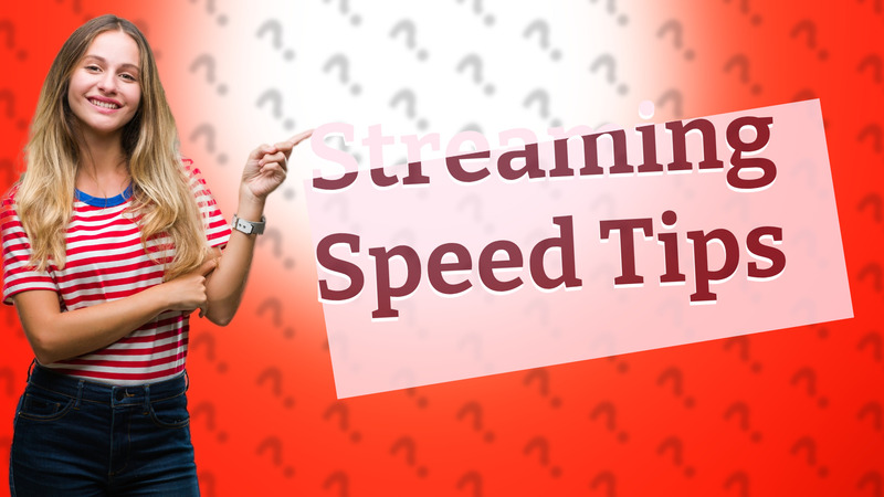Streaming Speed Tips
