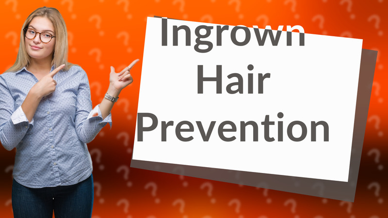 Ingrown Hair Prevention