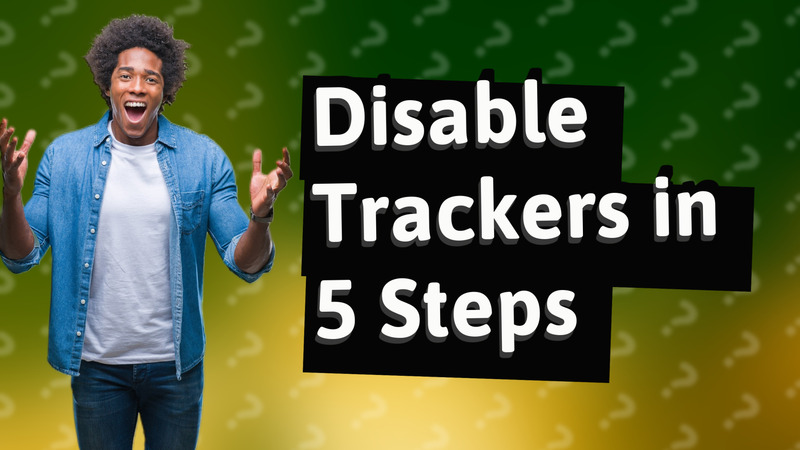 Disable Trackers in 5 Steps