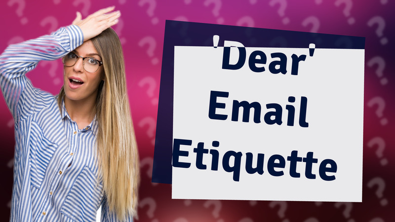 'Dear' Email Etiquette