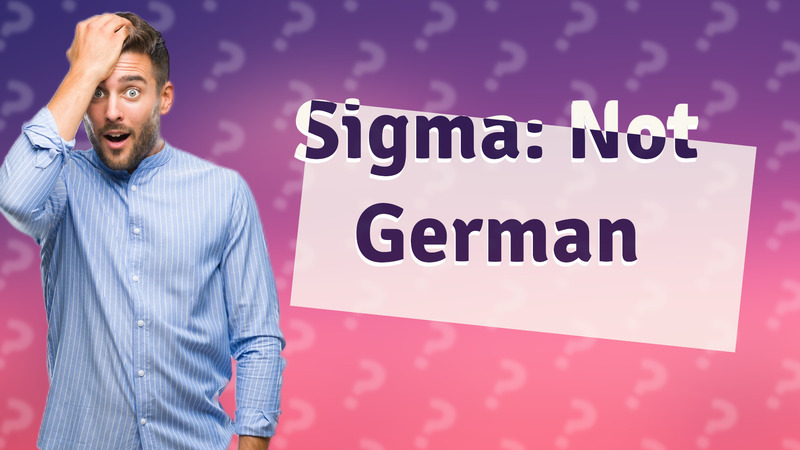 Sigma: Not German