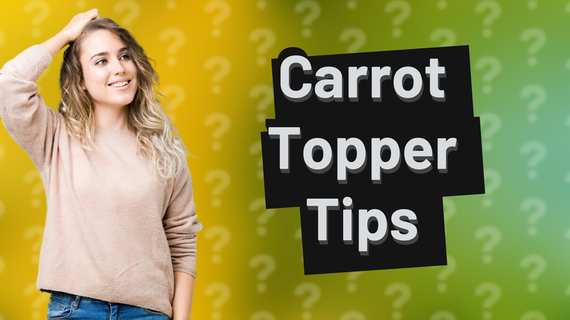 Carrot Topper Tips
