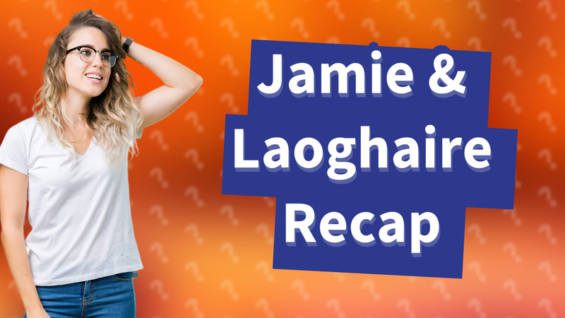 Jamie & Laoghaire Recap