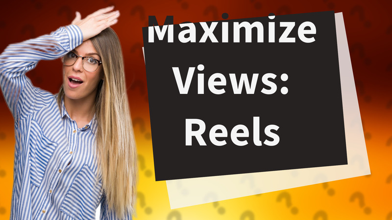 Maximize Views: Reels