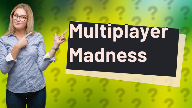 Multiplayer Madness