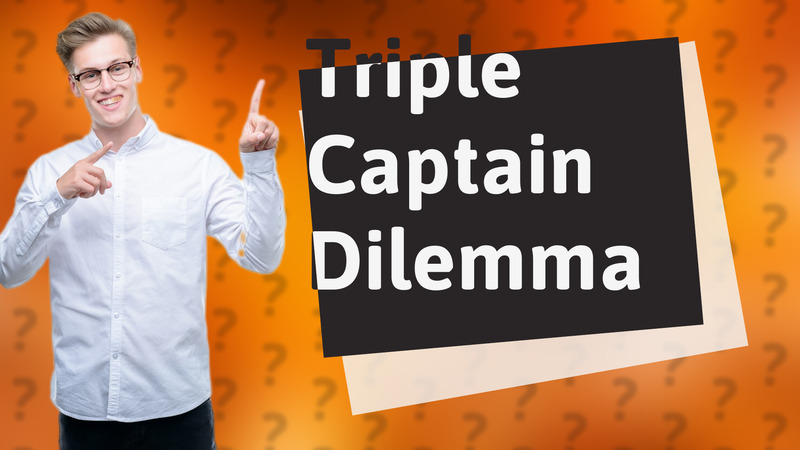 Triple Captain Dilemma