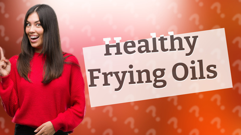 Healthy Frying Oils