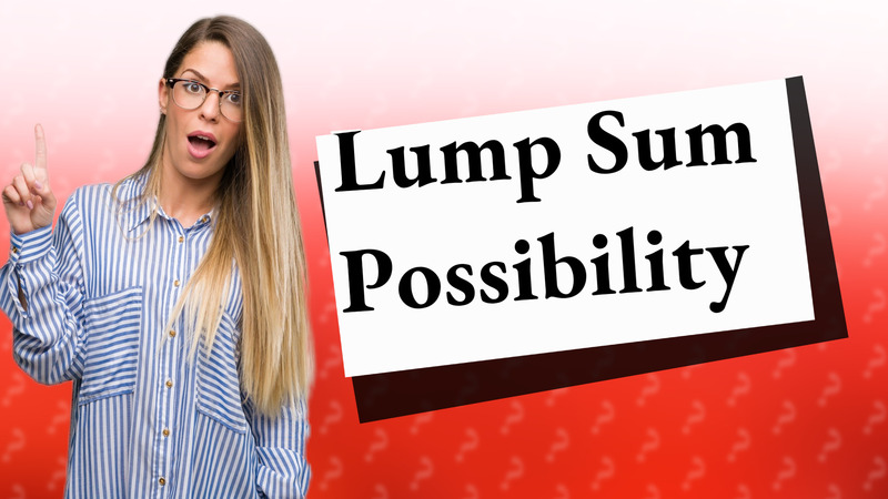 Lump Sum Possibility