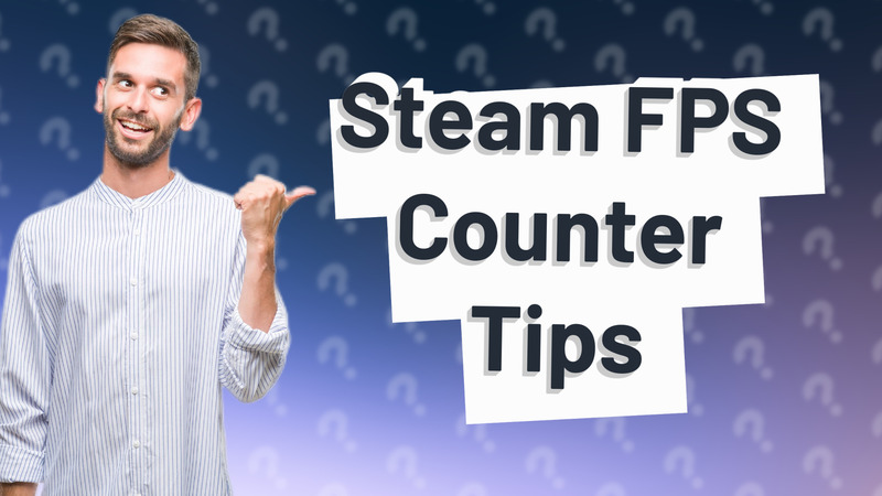 Steam FPS Counter Tips