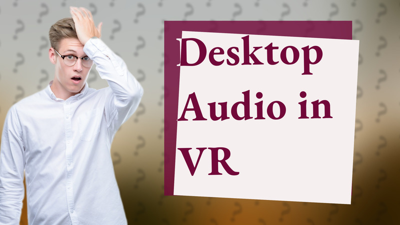 Desktop Audio in VR