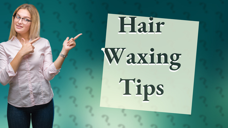 Hair Waxing Tips