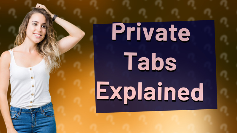 Private Tabs Explained