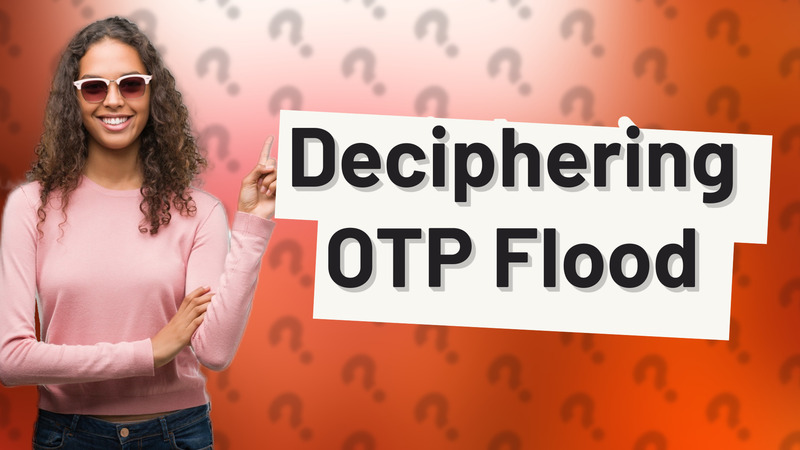 Deciphering OTP Flood