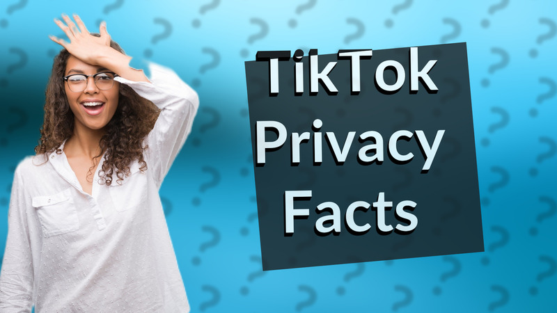 TikTok Privacy Facts