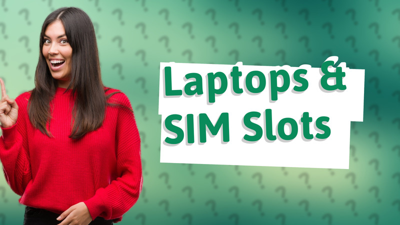 Laptops & SIM Slots