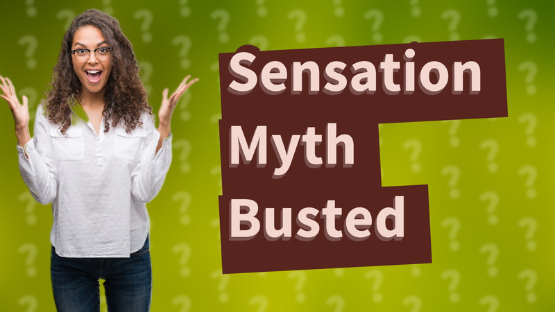 Sensation Myth Busted